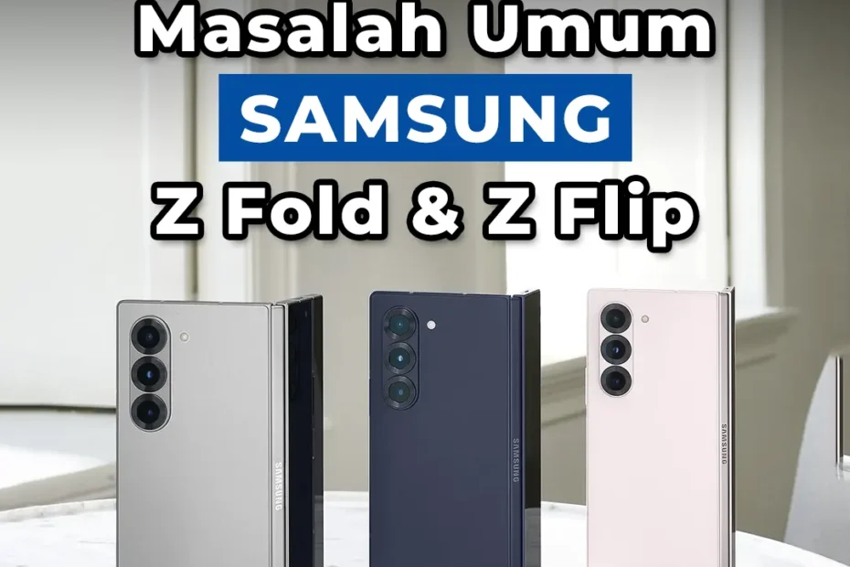 ZANDEL - MASALAH UMUM PADA SAMSUNG Z FOLD DAN Z FLIP dan Cara Mengatasinya